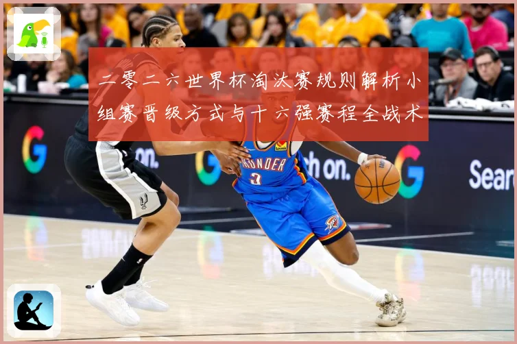 二零二六世界杯淘汰赛规则解析小组赛晋级方式与十六强赛程全战术观察：最新赛事动态与深度分析